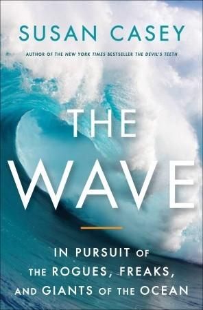 The Wave: In Pursuit of the Rogues, Freaks, and Giants of the Ocean от Сюзън Кейси
